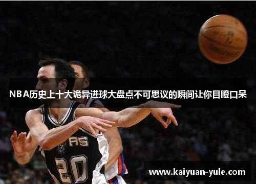 NBA历史上十大诡异进球大盘点不可思议的瞬间让你目瞪口呆