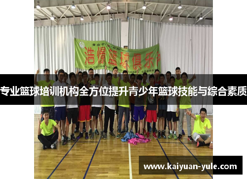 专业篮球培训机构全方位提升青少年篮球技能与综合素质