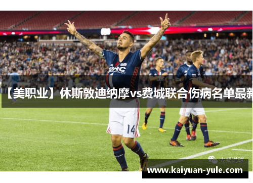 【美职业】休斯敦迪纳摩vs费城联合伤病名单最新